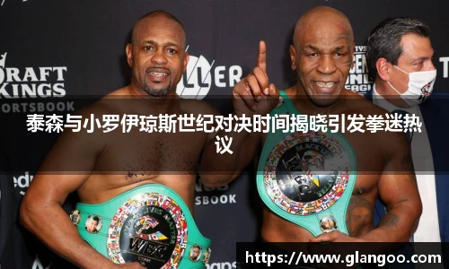 泰森与小罗伊琼斯世纪对决时间揭晓引发拳迷热议