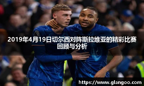 2019年4月19日切尔西对阵斯拉维亚的精彩比赛回顾与分析